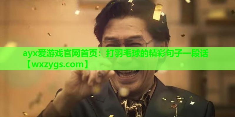 ayx爱游戏官网首页：打羽毛球的精彩句子一段话