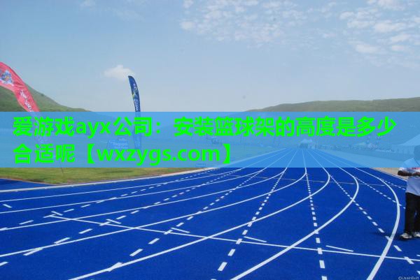 爱游戏ayx公司：安装篮球架的高度是多少合适呢