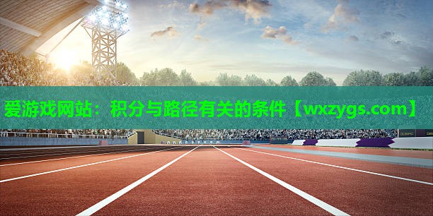 爱游戏网站：积分与路径有关的条件