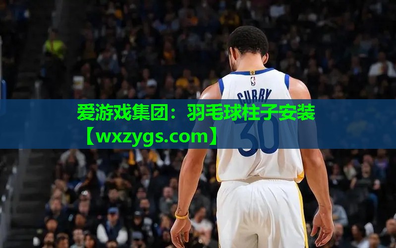 爱游戏集团：羽毛球柱子安装
