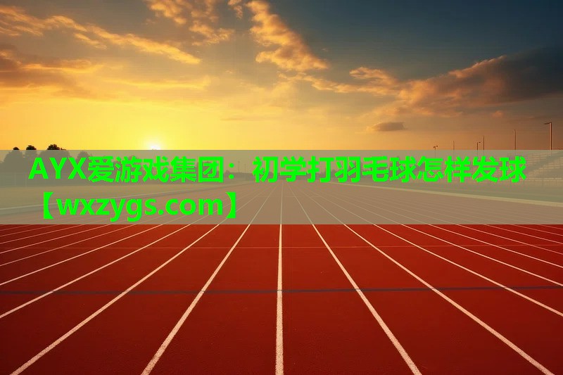 初学打羽毛球怎样发球 初学打羽毛球怎样发球